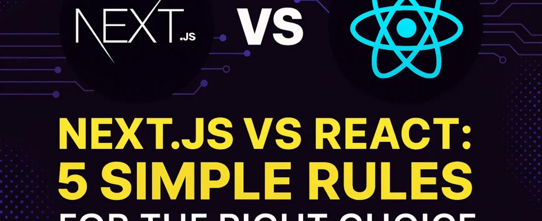 Next.js vs React: 5 Simple Rules for the Right Choice