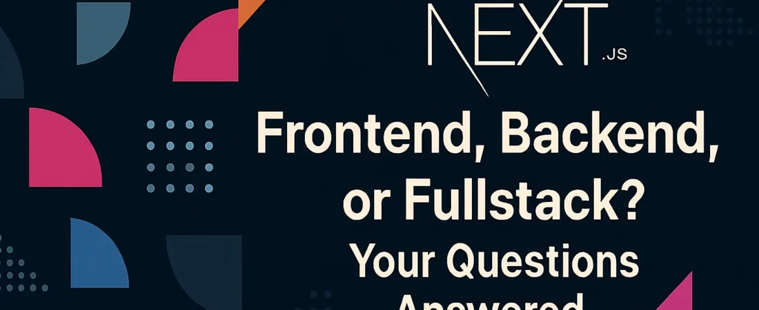 Next.js: Frontend, Backend, or Fullstack? Your Questions Answered
