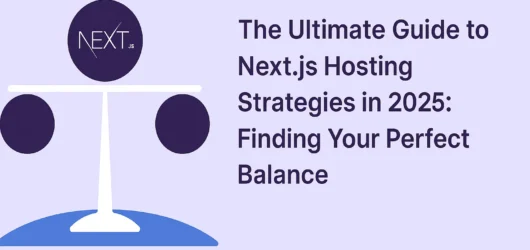 The Ultimate Guide to Next.js Hosting Strategies in 2025: Finding Your Perfect Balance